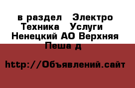  в раздел : Электро-Техника » Услуги . Ненецкий АО,Верхняя Пеша д.